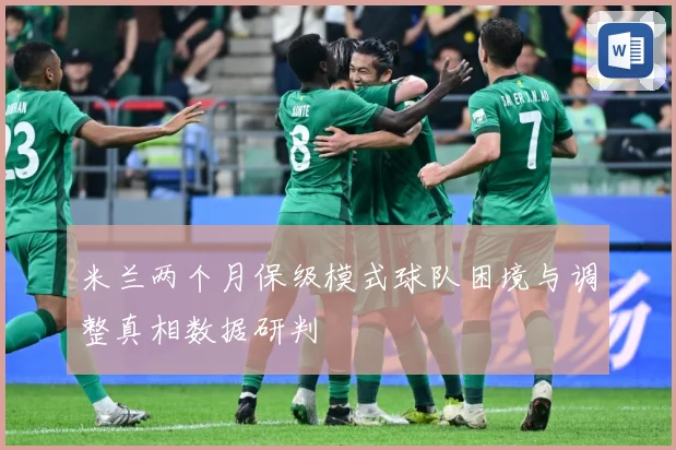 米兰两个月保级模式球队困境与调整真相数据研判
