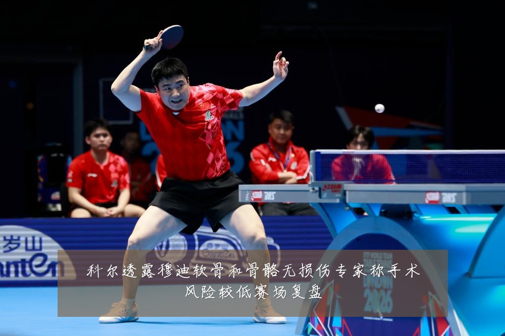 科尔透露穆迪软骨和骨骼无损伤专家称手术风险较低赛场复盘