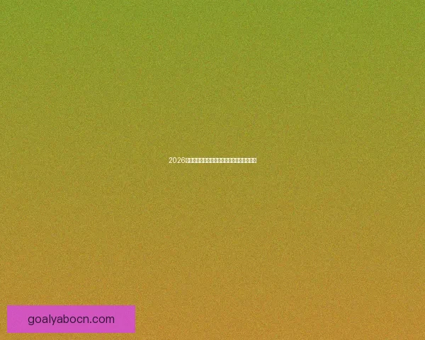 2026世界杯精彩直播全程覆盖最新赛况及实时分析 2026世界杯精彩直播全程覆盖最新赛况及实时分析